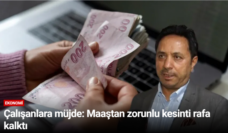 Çalışanlara müjde: Maaştan zorunlu kesinti rafa kalktı