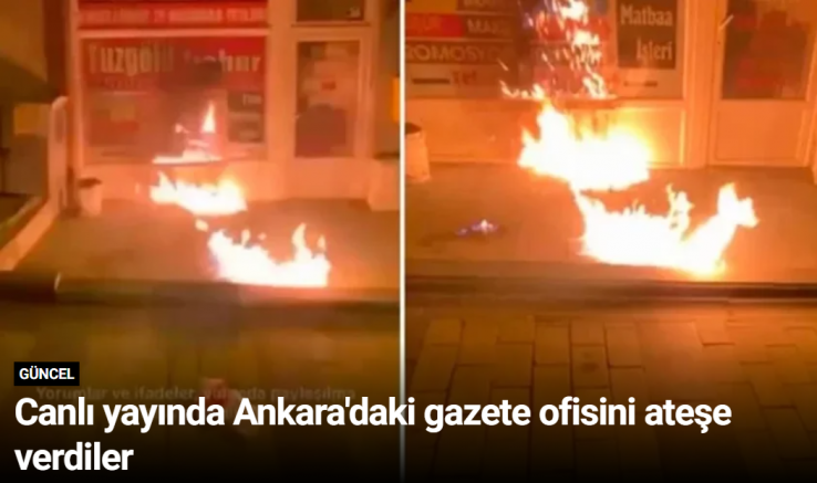 Canlı yayında Ankara'daki gazete ofisini ateşe verdiler