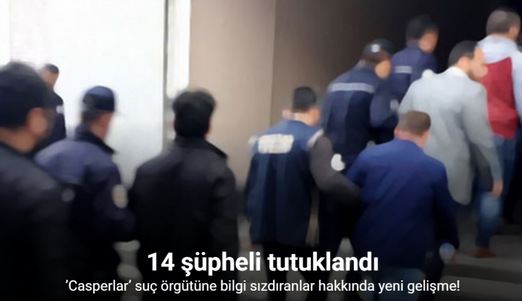 ’Casperlar’ suç örgütüne bilgi sızdıran 14 şüpheli tutuklandı