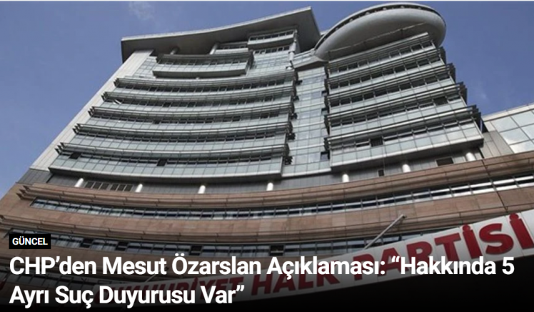 CHP’den Mesut Özarslan Açıklaması: “Hakkında 5 Ayrı Suç Duyurusu Var”