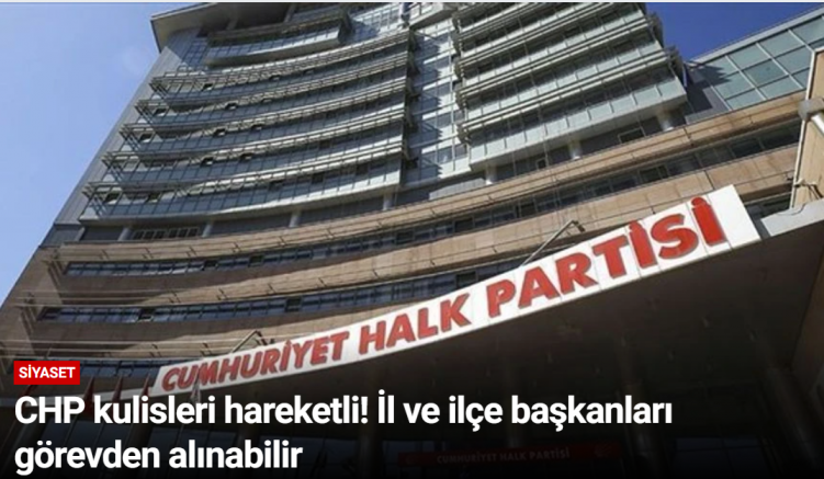 CHP kulisleri hareketli! İl ve ilçe başkanları görevden alınabilir