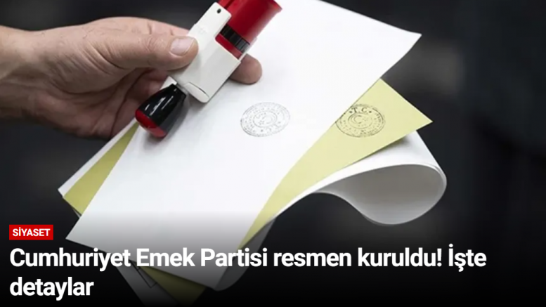 Cumhuriyet Emek Partisi resmen kuruldu! İşte detaylar