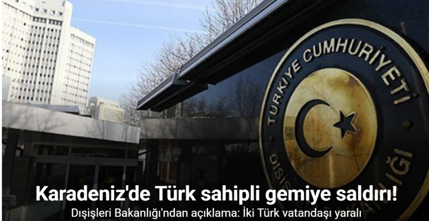 Dışişleri Bakanlığı’ndan Karadeniz’de Türk sahipli kuru yük gemisine yapılan saldırı hakkında açıklama