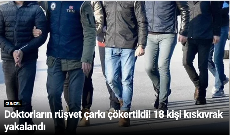 Doktorların rüşvet çarkı çökertildi! 18 kişi kıskıvrak yakalandı