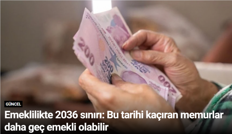 Emeklilikte 2036 sınırı: Bu tarihi kaçıran memurlar daha geç emekli olabilir