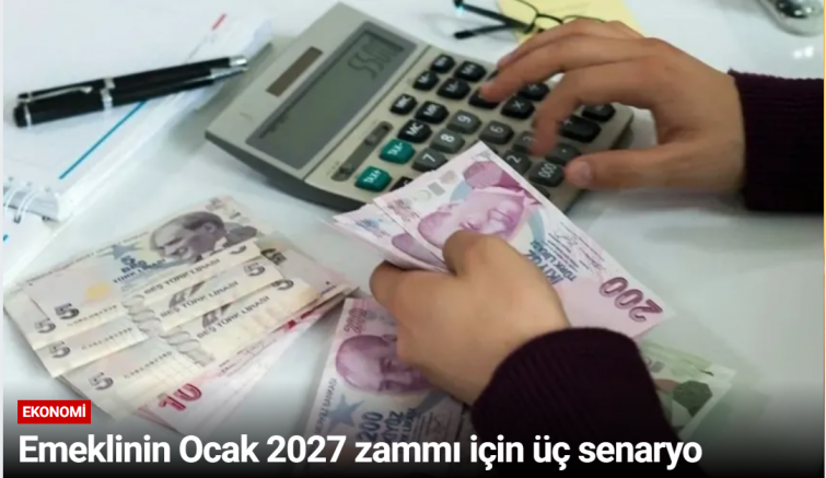 Emeklinin Ocak 2027 zammı için üç senaryo