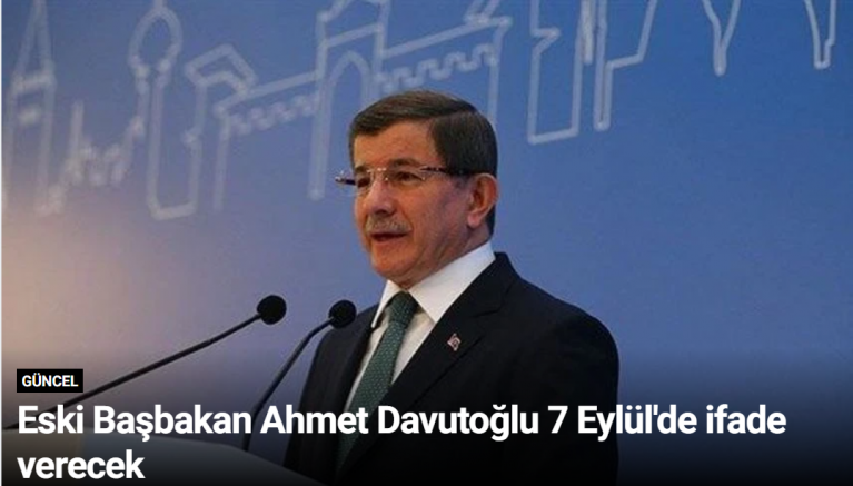 Eski Başbakan Ahmet Davutoğlu 7 Eylül'de ifade verecek