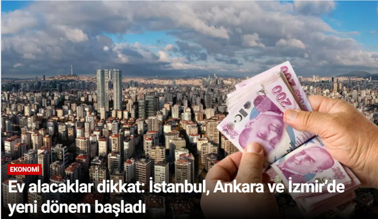 Ev alacaklar dikkat: İstanbul, Ankara ve İzmir’de yeni dönem başladı