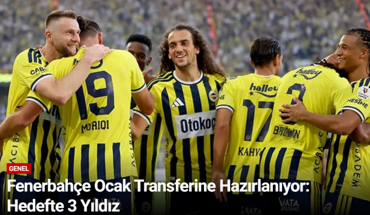 Fenerbahçe Ocak Transferine Hazırlanıyor: Hedefte 3 Yıldız