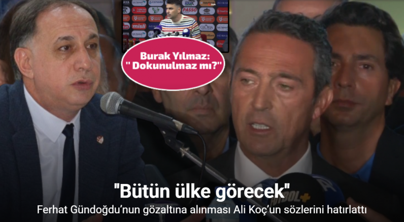 Ferhat Gündoğdu’nun gözaltına alınması Ali Koç’un sözlerini hatırlattı: 