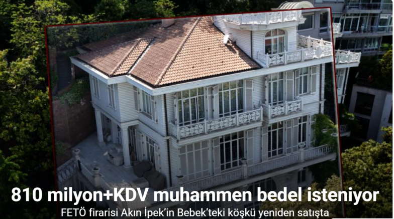 FETÖ firarisi Akın İpek’in Bebek’teki köşkü yeniden satışta