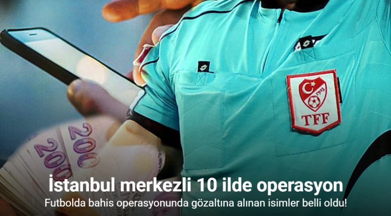 Futbolda bahis operasyonunda gözaltına alınan isimler belli oldu
