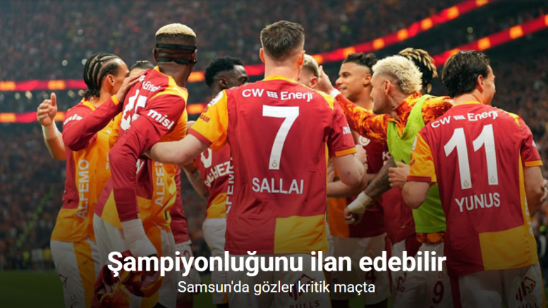 Galatasaray, Samsun’da şampiyonluk maçına çıkacak