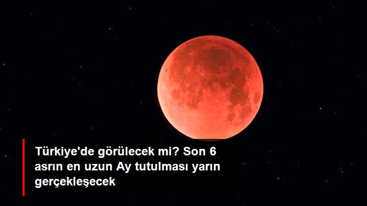 Gökyüzünde yarın gece son 6 asrın en uzun Ay tutulması yaşanacak