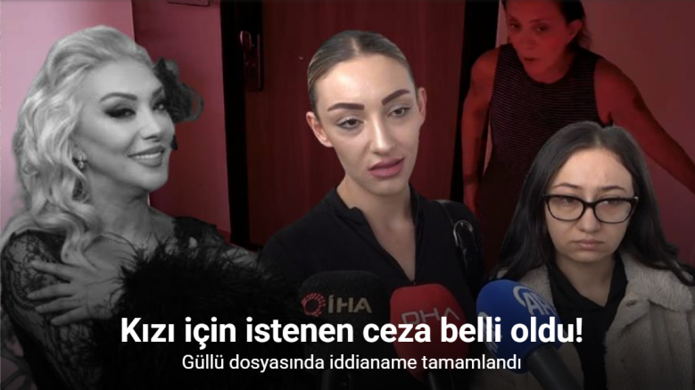 Güllü dosyasında iddianame tamamlandı: Kızı hakkında ağırlaştırılmış müebbet talebi