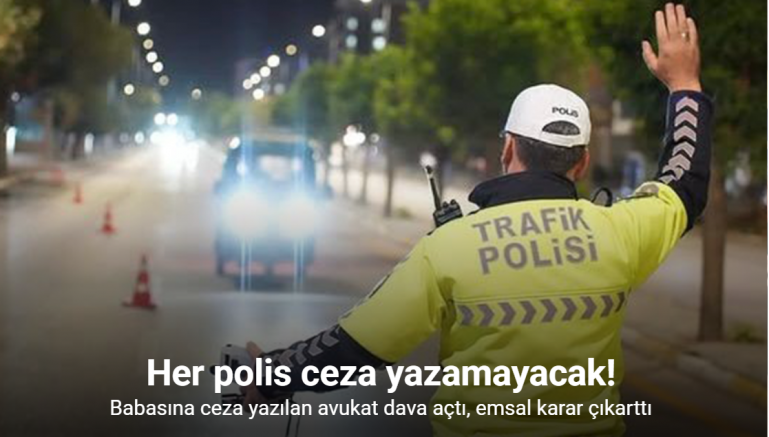 Her polis ceza yazamayacak: Babasına ceza yazılan avukat dava açtı, emsal karar çıkarttı