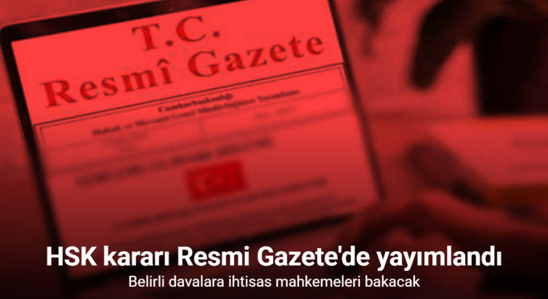 HSK kararı Resmi Gazete'de yayımlandı: Belirli davalara ihtisas mahkemeleri bakacak