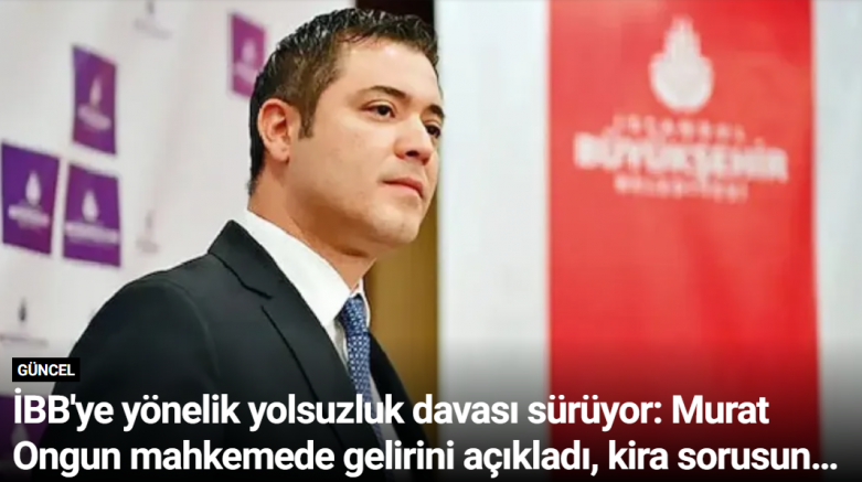 İBB'ye yönelik yolsuzluk davası sürüyor: Murat Ongun mahkemede gelirini açıkladı, kira sorusunu yanıtsız bıraktı