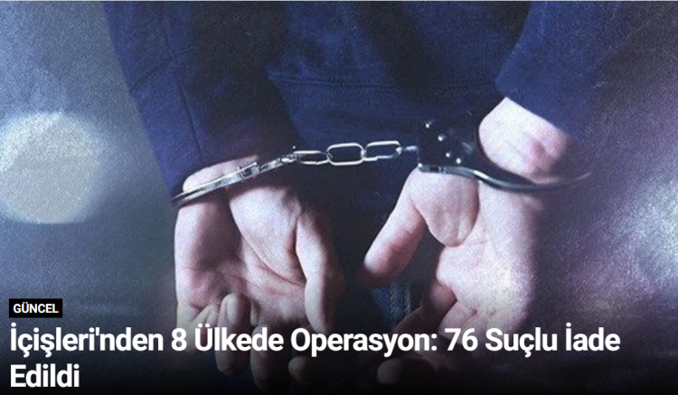 İçişleri'nden 8 Ülkede Operasyon: 76 Suçlu İade Edildi