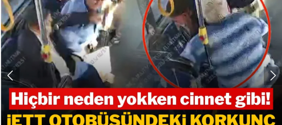 İETT otobüsündeki korkunç saldırı anları kameradan çıktı: Hiçbir neden yokken cinnet gibi
