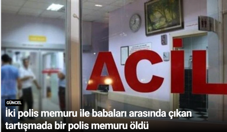 İki polis memuru ile babaları arasında çıkan tartışmada bir polis memuru öldü