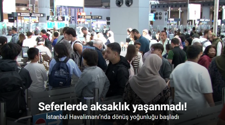 İstanbul Havalimanı’nda dönüş yoğunluğu başladı