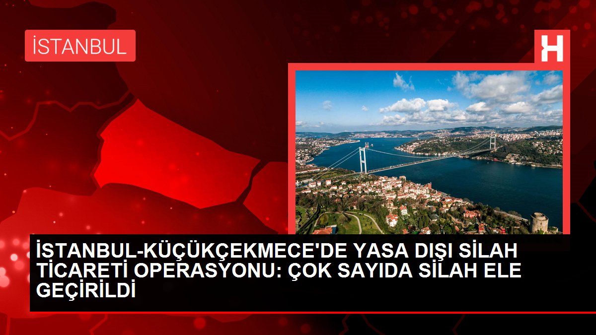 İSTANBUL-KÜÇÜKÇEKMECE'DE YASA DIŞI SİLAH TİCARETİ OPERASYONU: ÇOK SAYIDA SİLAH ELE GEÇİRİLDİ