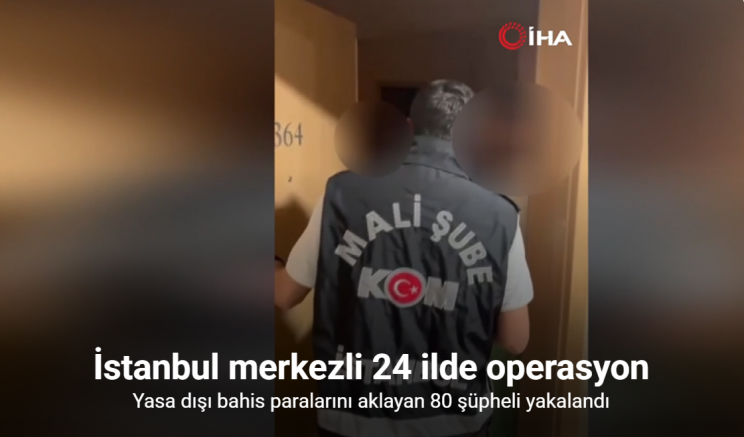İstanbul merkezli 24 ilde operasyon: Yasa dışı bahis paralarını aklayan 80 şüpheli yakalandı