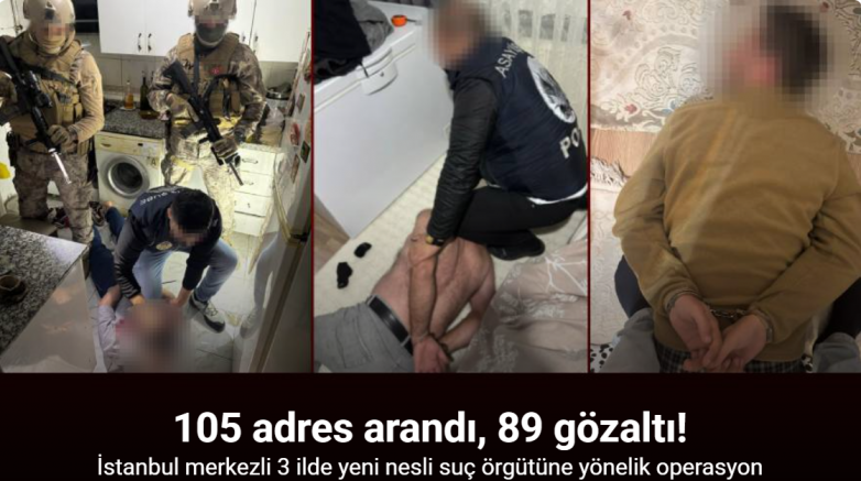İstanbul merkezli 3 ilde yeni nesli suç örgütüne yönelik operasyon: 105 adres arandı, 89 gözaltı
