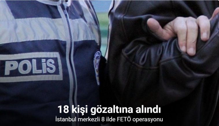 İstanbul merkezli 8 ilde FETÖ operasyonu: 18 gözaltı
