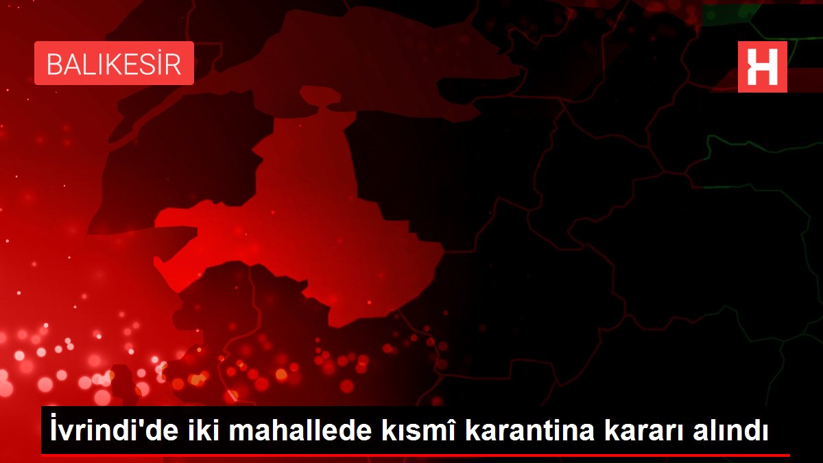 İvrindi'de iki mahallede kısmî karantina kararı alındı