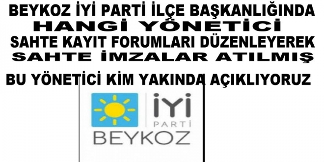 İYİ Parti Beykoz İlçe Başkanlığında Hangi Yönetici Sahte İmzalarla Üye Toplamış Yakında Açıklıyoruz