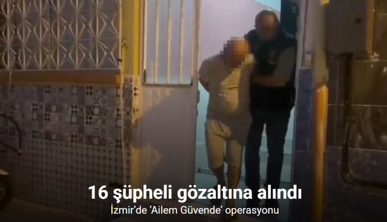 İzmir’de ’Ailem Güvende’ operasyonu: 16 gözaltı