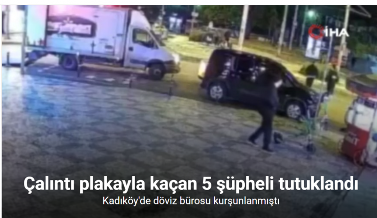 Kadıköy’de döviz bürosunu kurşunlayıp çalıntı plakayla kaçan 5 şüpheli tutuklandı