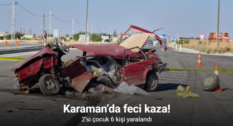 Karaman’da feci kaza: 2’si çocuk 6 yaralı