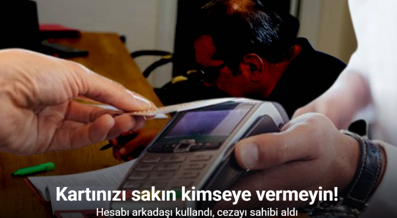 Kartınızı sakın kimseye vermeyin: Hesabı arkadaşı kullandı, cezayı sahibi aldı