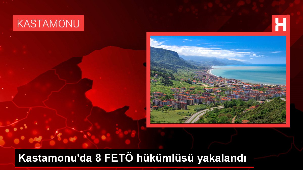 Kastamonu'da 8 FETÖ hükümlüsü yakalandı