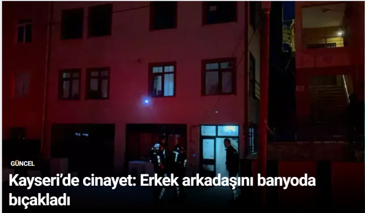 Kayseri’de cinayet: Erkek arkadaşını banyoda bıçakladı