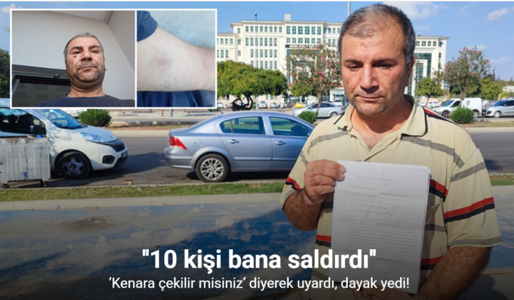 Kenara çekilir misiniz’ diyerek uyardı, dayak yedi