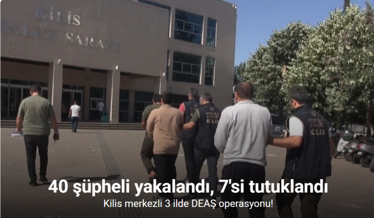 Kilis merkezli 3 ilde DEAŞ operasyonu: 40 şüpheli yakalandı, 7’si tutuklandı