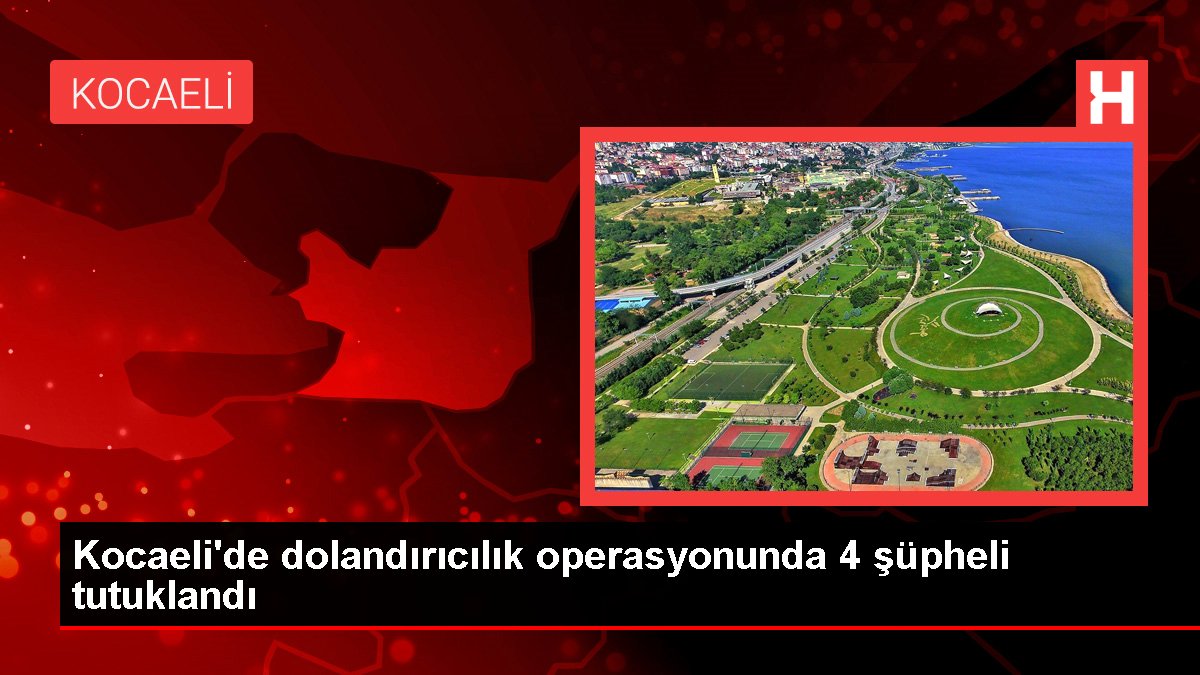 Kocaeli'de dolandırıcılık operasyonunda 4 şüpheli tutuklandı
