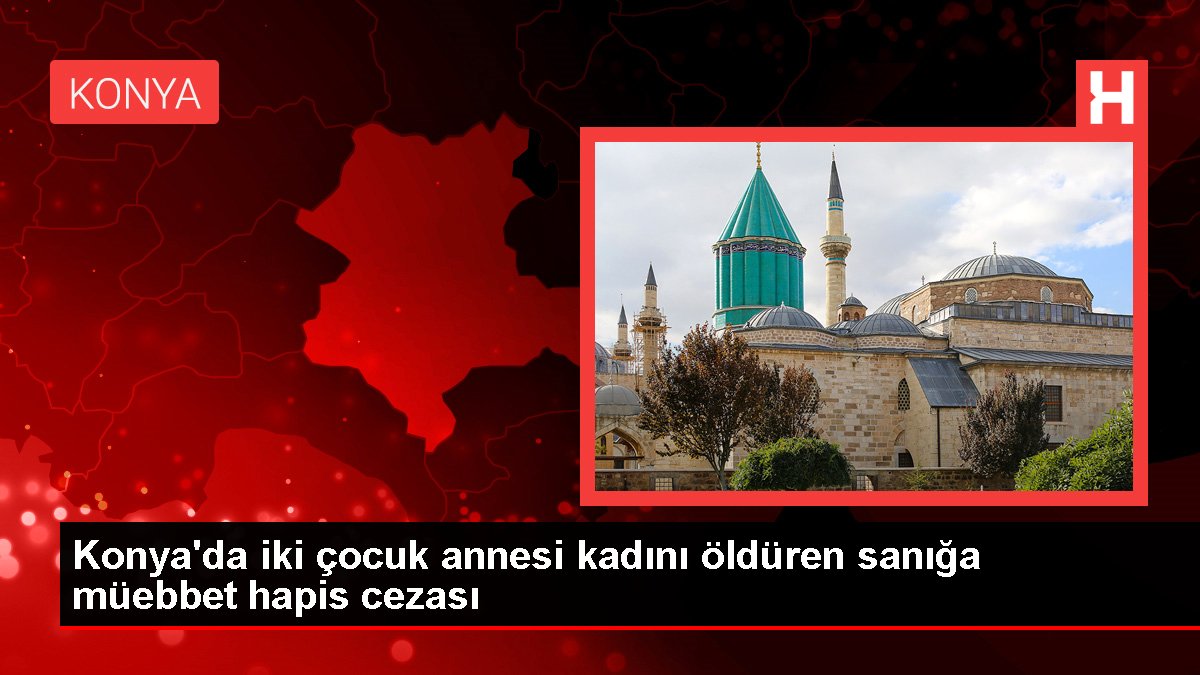 Konya'da iki çocuk annesi kadını öldüren sanığa müebbet hapis cezası