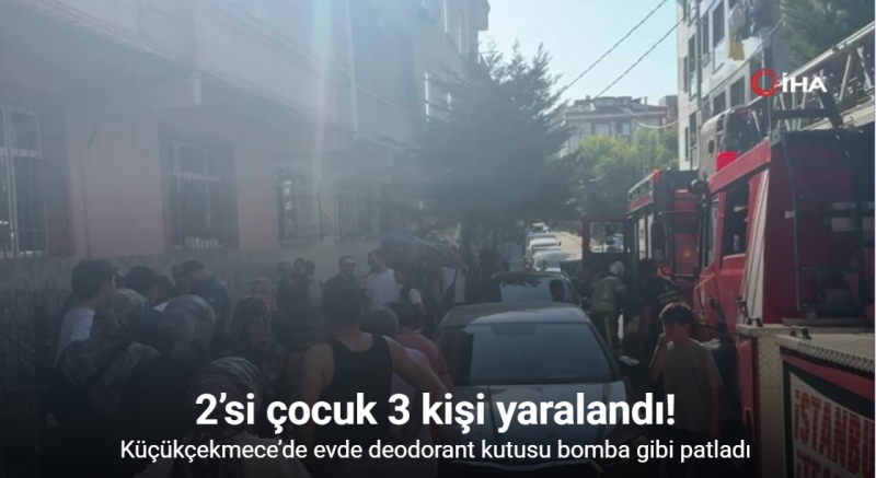 Küçükçekmece’de evde deodorant kutusu patladı: 2’si çocuk 3 kişi yaralandı