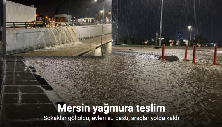 Mersin yağmura teslim: Sokaklar göl oldu, evleri su bastı, araçlar yolda kaldı