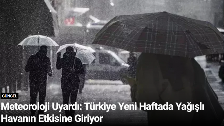 Meteoroloji Uyardı: Türkiye Yeni Haftada Yağışlı Havanın Etkisine Giriyor