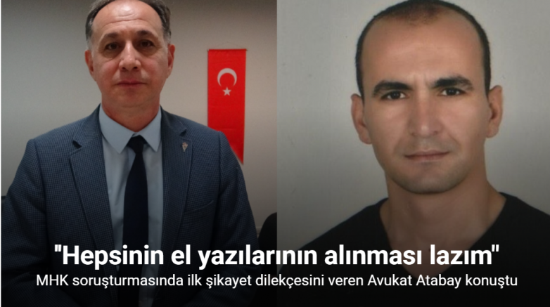 MHK soruşturmasında ilk şikayet dilekçesini veren Avukat Halil İbrahim Atabay: 