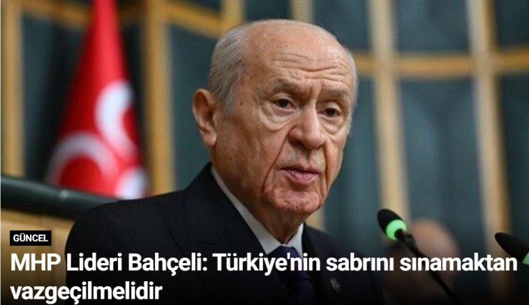 MHP Lideri Bahçeli: Türkiye'nin sabrını sınamaktan vazgeçilmelidir