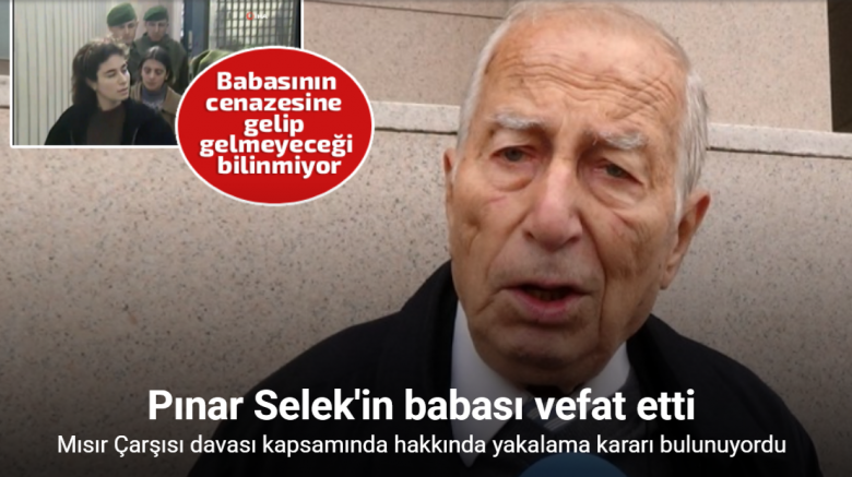 Mısır Çarşısı davası kapsamında hakkında yakalama kararı bulunan Pınar Selek’in babası vefat etti