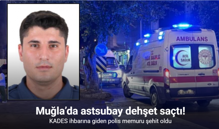 Muğla’da KADES ihbarına giden polis memuru şehit oldu