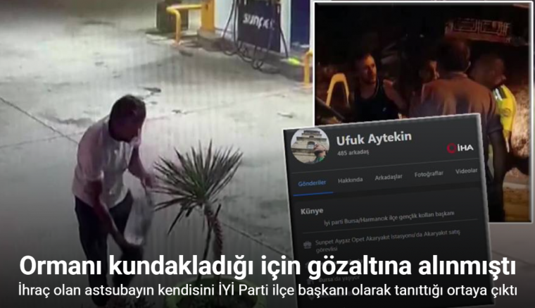 Ormanları kundakladığı için gözaltına alınan şahıs kendisini İYİ Parti ilçe başkanı olarak tanıttı